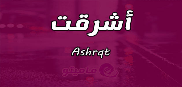 معنى اسم أشرقت Ashrqt وصفات حاملة الاسم
