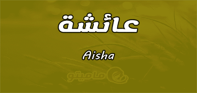 معنى اسم عائشة Aisha وأسرار شخصيتها وصفاتها ماميتو